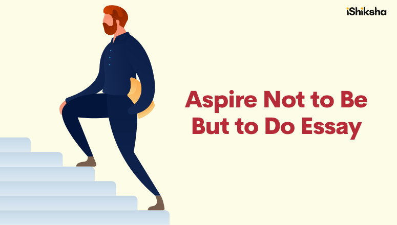 Aspire Not to Be But to Do Essay
